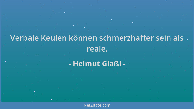 Helmut Glaßl - Verbale Keulen können schmerzhafter sein als reale....