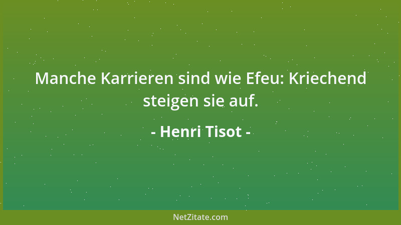 Henri Tisot - Manche Karrieren sind wie Efeu: Kriechend steigen sie auf....