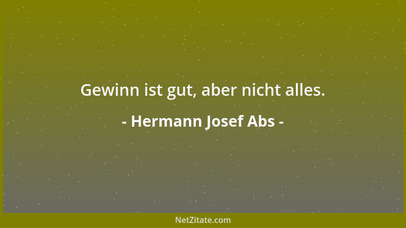 Hermann Josef Abs - Gewinn ist gut, aber nicht alles....