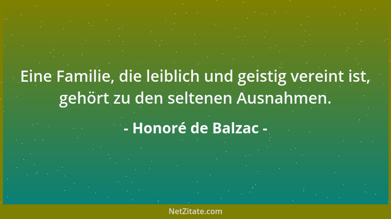 Honoré de Balzac - Eine Familie, die leiblich und geistig vereint ist, gehört zu den seltenen Ausnahmen....