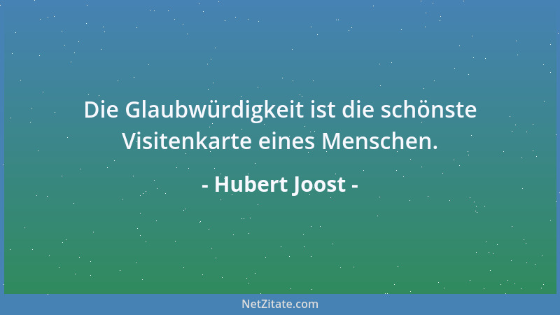 Hubert Joost - Die Glaubwürdigkeit ist die schönste Visitenkarte eines Menschen....
