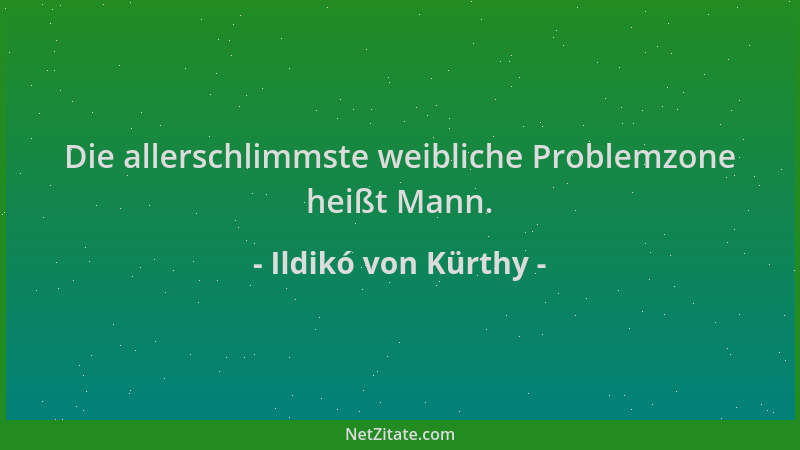 Ildikó von Kürthy - Die allerschlimmste weibliche Problemzone heißt Mann....