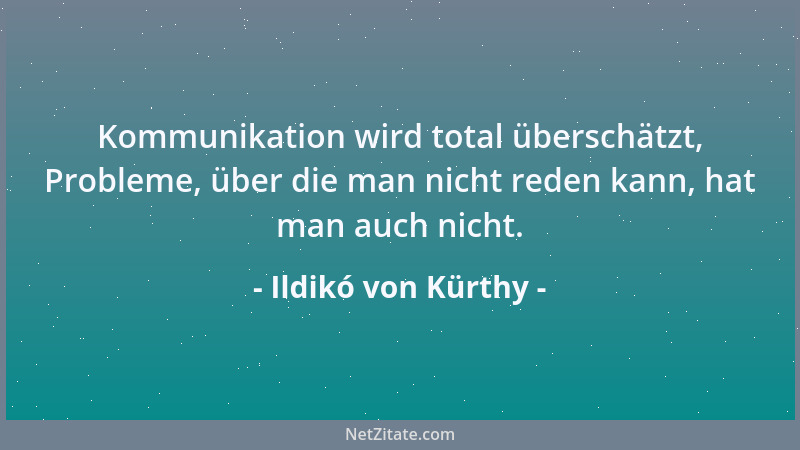 Ildikó von Kürthy - Kommunikation wird total überschätzt, Probleme, über die man nicht reden kann, hat man auch nicht....