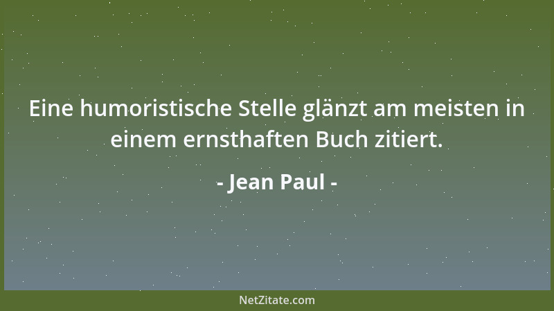 Jean Paul - Eine humoristische Stelle glänzt am meisten in einem ernsthaften Buch zitiert....