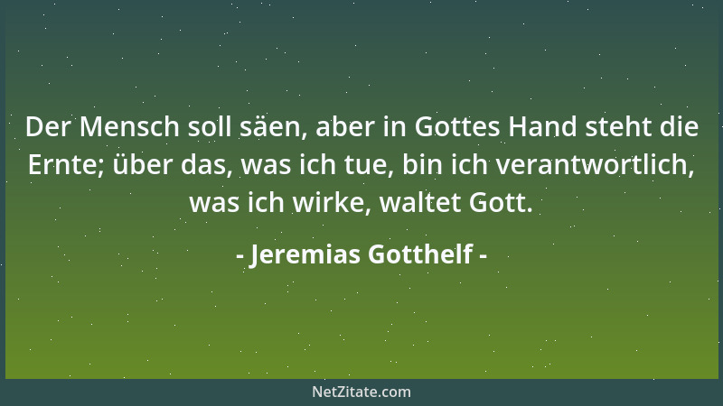 Jeremias Gotthelf - Der Mensch soll säen, aber in Gottes Hand steht die Ernte; über das, was ich tue, bin ich verantwortlic...