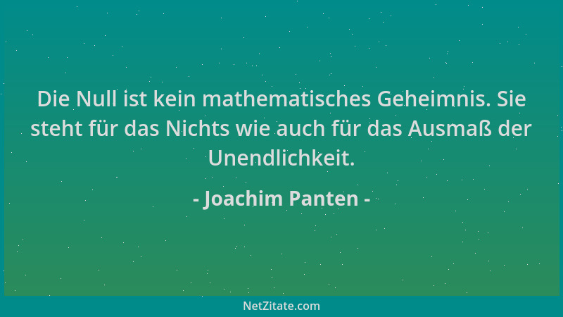 Joachim Panten - Die Null ist kein mathematisches Geheimnis. Sie steht für das Nichts wie auch für das Ausmaß der Unendlich...