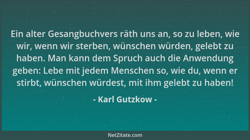 Karl Gutzkow - Ein alter Gesangbuchvers räth uns an, so zu leben, wie wir, wenn wir sterben, wünschen würden, gelebt zu hab...