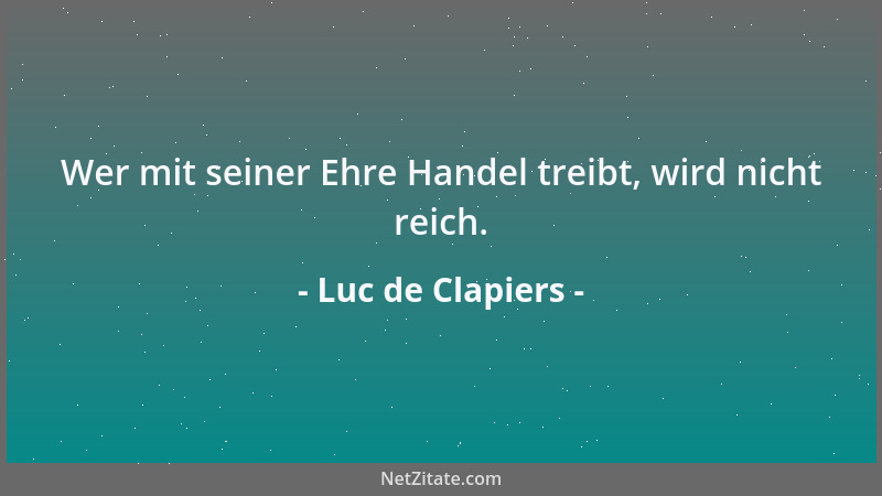 Luc de Clapiers - Wer mit seiner Ehre Handel treibt, wird nicht reich....