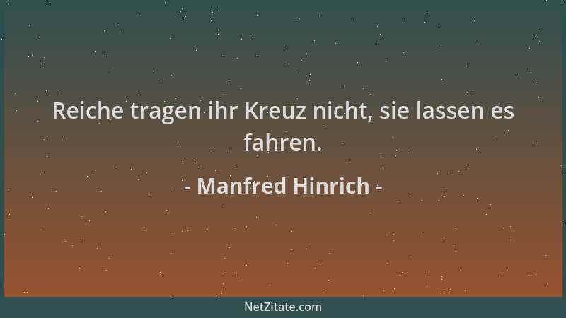 Manfred Hinrich - Reiche tragen ihr Kreuz nicht, sie lassen es fahren....