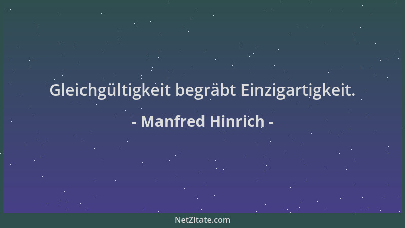 Manfred Hinrich - Gleichgültigkeit begräbt Einzigartigkeit....