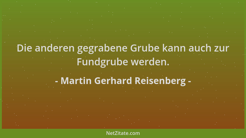Martin Gerhard Reisenberg - Die anderen gegrabene Grube kann auch zur Fundgrube werden....