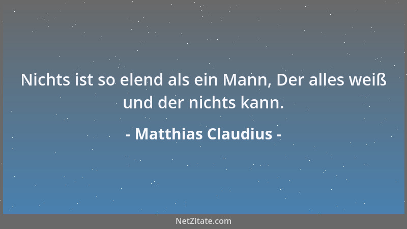 Matthias Claudius - Nichts ist so elend als ein Mann, Der alles weiß und der nichts kann....
