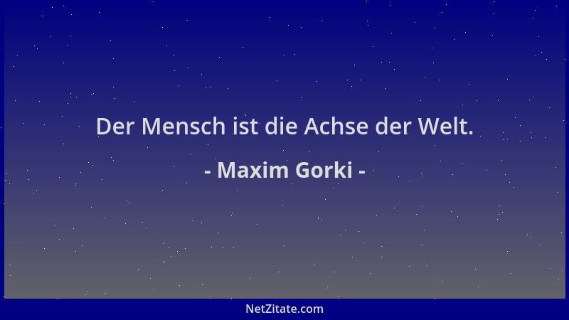 Maxim Gorki - Der Mensch ist die Achse der Welt....
