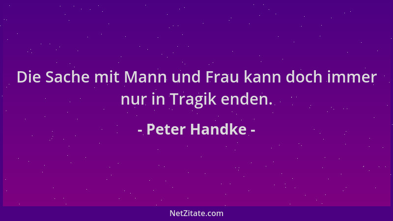 Peter Handke - Die Sache mit Mann und Frau kann doch immer nur in Tragik enden....