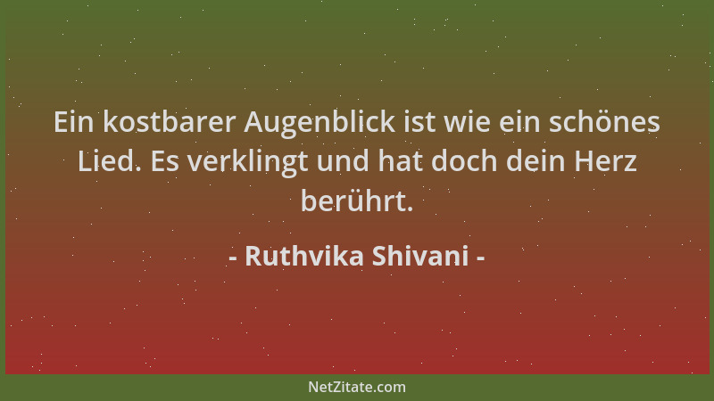 Ruthvika Shivani - Ein kostbarer Augenblick ist wie ein schönes Lied. Es verklingt und hat doch dein Herz berührt....
