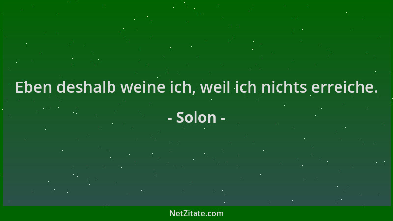 Solon - Eben deshalb weine ich, weil ich nichts erreiche....