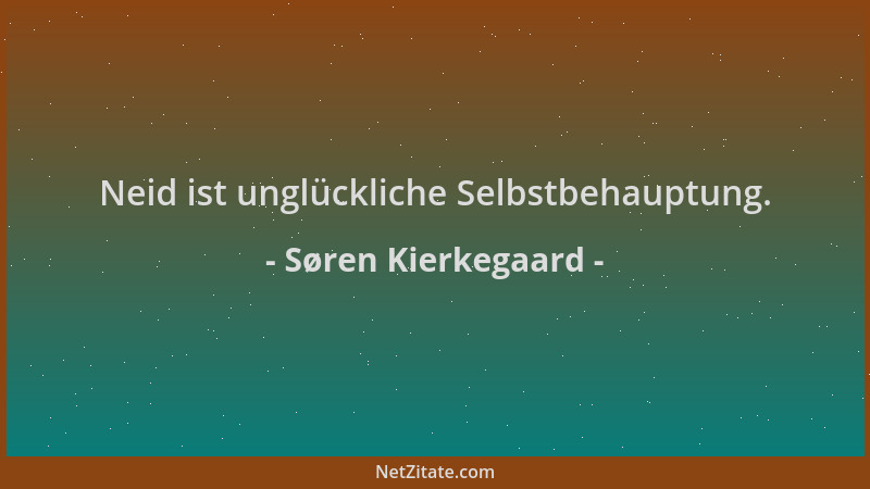 Søren Kierkegaard - Neid ist unglückliche Selbstbehauptung....