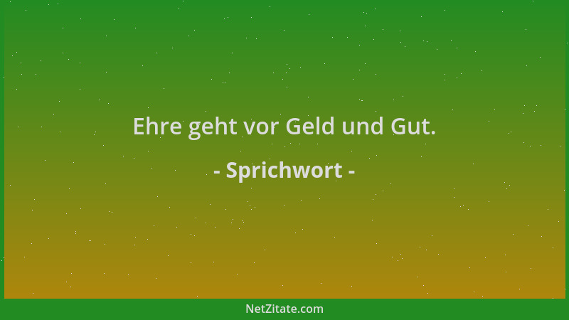 Sprichwort - Ehre geht vor Geld und Gut....