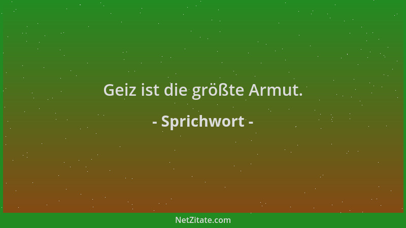 Sprichwort - Geiz ist die größte Armut....