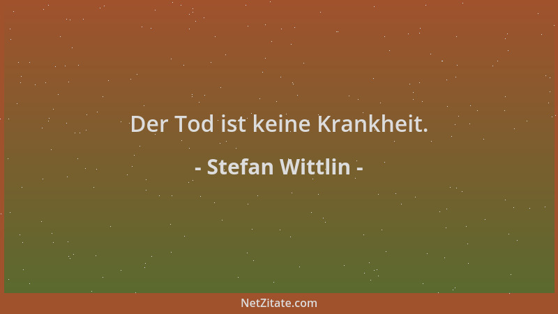 Stefan Wittlin - Der Tod ist keine Krankheit....