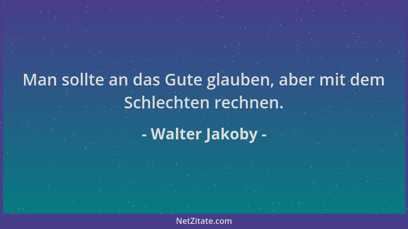 Walter Jakoby - Man sollte an das Gute glauben, aber mit dem Schlechten rechnen....