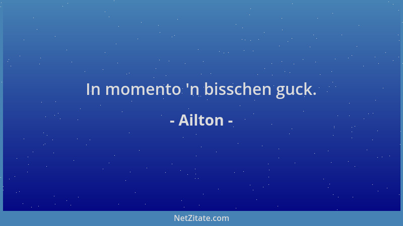 Ailton - In momento  'n bisschen guck....