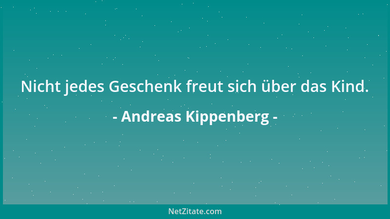 Andreas Kippenberg - Nicht jedes Geschenk freut sich über das Kind....
