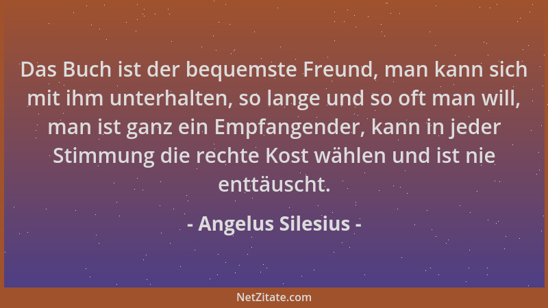 Angelus Silesius - Das Buch ist der bequemste Freund, man kann sich mit ihm unterhalten, so lange und so oft man will, man...