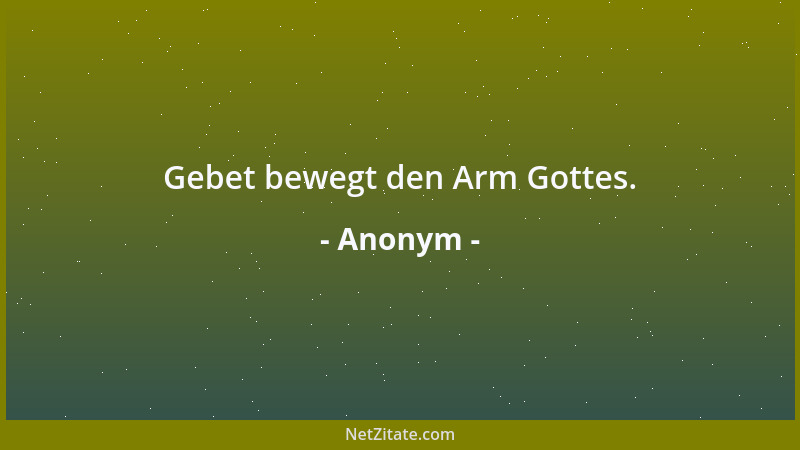 Anonym - Gebet bewegt den Arm Gottes....