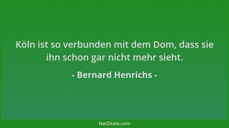 Bernard Henrichs - Köln ist so verbunden mit dem Dom, dass sie ihn schon gar nicht mehr sieht....