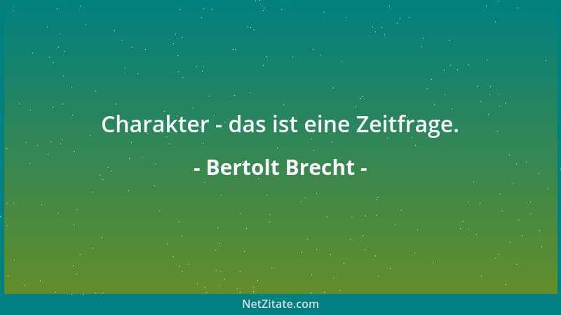 Bertolt Brecht - Charakter - das ist eine Zeitfrage....