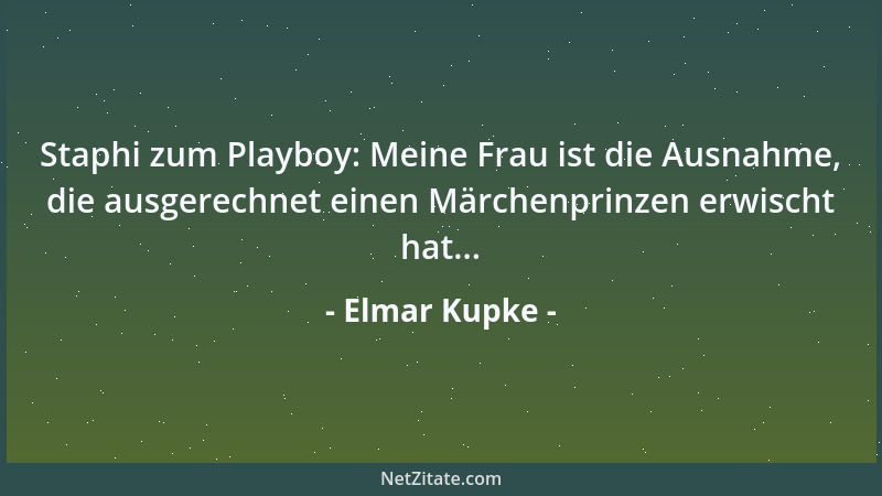 Elmar Kupke - Staphi zum Playboy: Meine Frau ist die Ausnahme, die ausgerechnet einen Märchenprinzen erwischt hat......