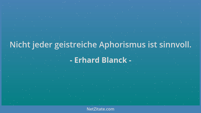 Erhard Blanck - Nicht jeder geistreiche Aphorismus ist sinnvoll....