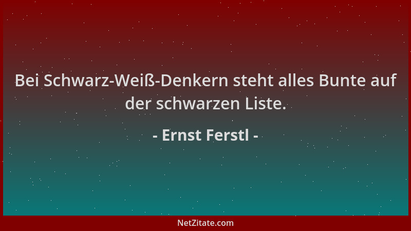 Ernst Ferstl - Bei Schwarz-Weiß-Denkern steht alles Bunte auf der schwarzen Liste....