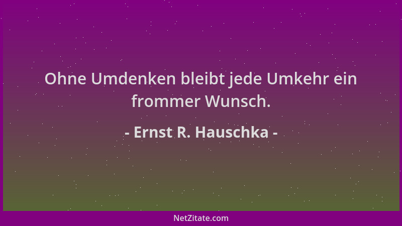 Ernst R. Hauschka - Ohne Umdenken bleibt jede Umkehr ein frommer Wunsch....
