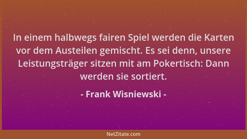 Frank Wisniewski - In einem halbwegs fairen Spiel werden die Karten vor dem Austeilen gemischt. Es sei denn, unsere Leistun...