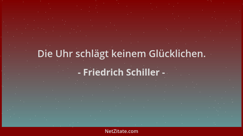 Friedrich Schiller - Die Uhr schlägt keinem Glücklichen....