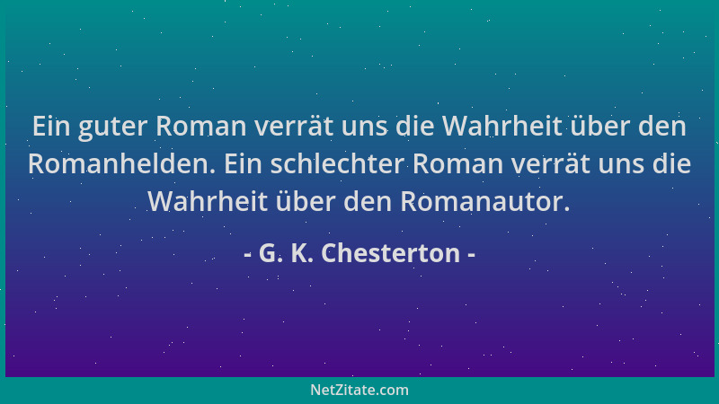 G. K. Chesterton - Ein guter Roman verrät uns die Wahrheit über den Romanhelden. Ein schlechter Roman verrät uns die Wahrhe...