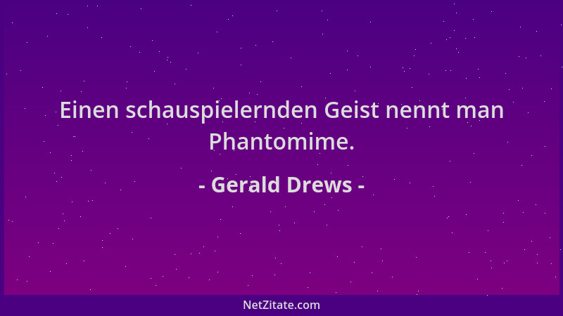 Gerald Drews - Einen schauspielernden Geist nennt man Phantomime....