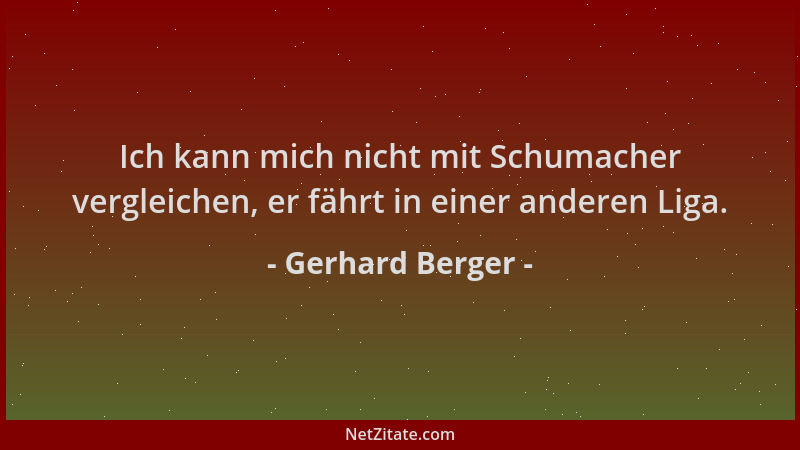 Gerhard Berger - Ich kann mich nicht mit Schumacher vergleichen, er fährt in einer anderen Liga....