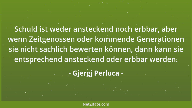 Gjergj Perluca - Schuld ist weder ansteckend noch erbbar, aber wenn Zeitgenossen oder kommende Generationen sie nicht sachl...