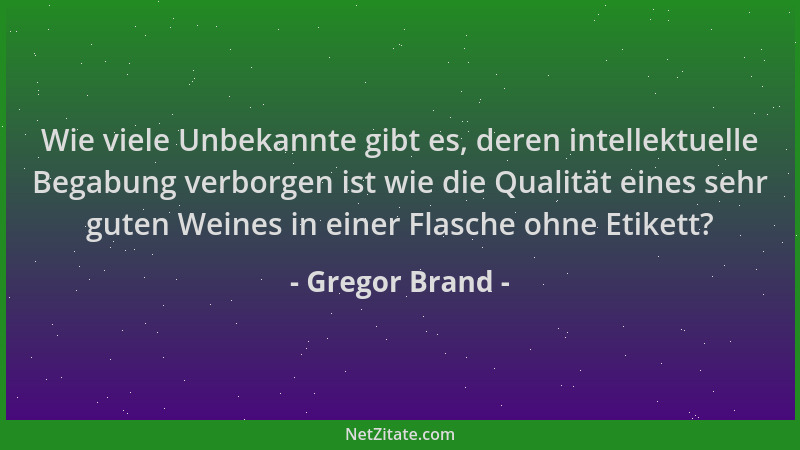 Gregor Brand - Wie viele Unbekannte gibt es, deren intellektuelle Begabung verborgen ist wie die Qualität eines sehr guten...
