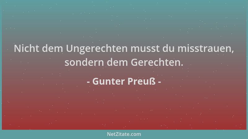 Gunter Preuß - Nicht dem Ungerechten musst du misstrauen, sondern dem Gerechten....