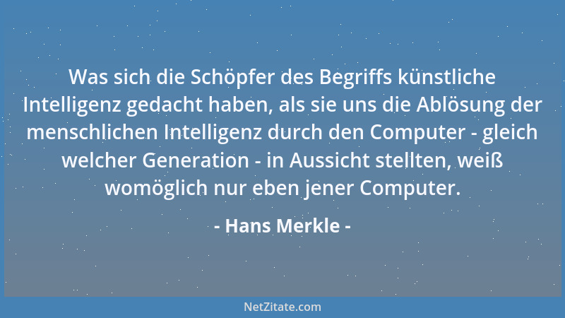 Hans Merkle - Was sich die Schöpfer des Begriffs künstliche Intelligenz gedacht haben, als sie uns die Ablösung der menschl...