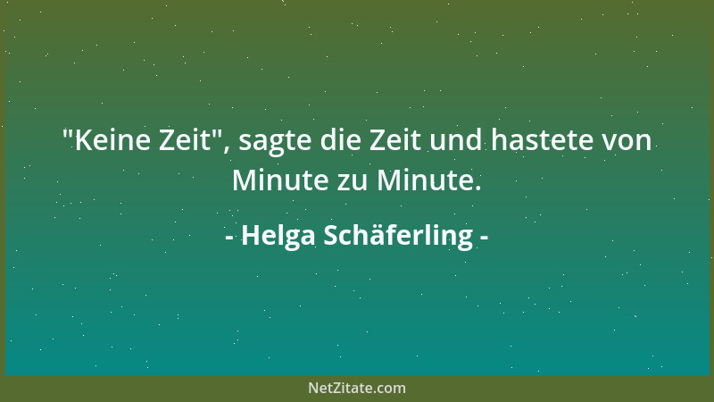 Helga Schäferling -  "Keine Zeit ", sagte die Zeit und hastete von Minute zu Minute....