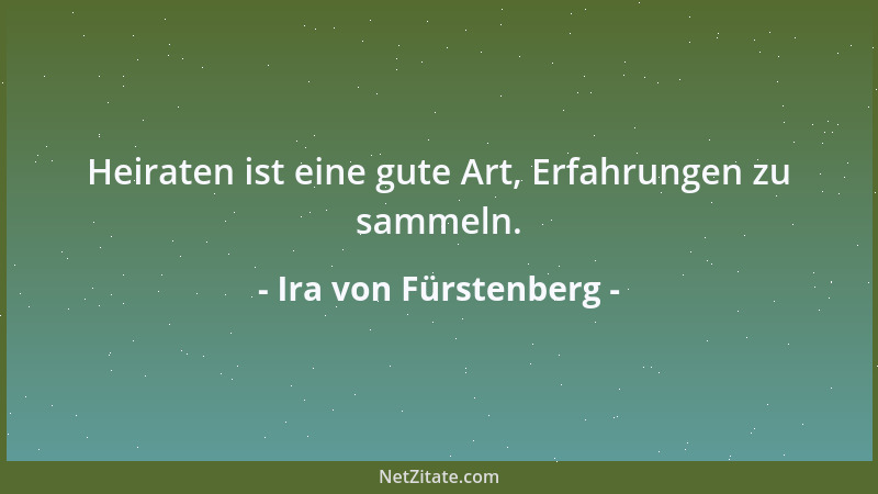 Ira von Fürstenberg - Heiraten ist eine gute Art, Erfahrungen zu sammeln....