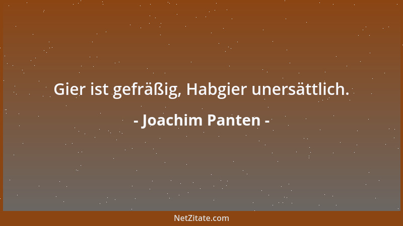 Joachim Panten - Gier ist gefräßig, Habgier unersättlich....
