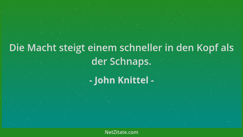 John Knittel - Die Macht steigt einem schneller in den Kopf als der Schnaps....