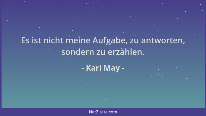 Karl May - Es ist nicht meine Aufgabe, zu antworten, sondern zu erzählen....