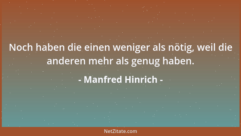 Manfred Hinrich - Noch haben die einen weniger als nötig, weil die anderen mehr als genug haben....